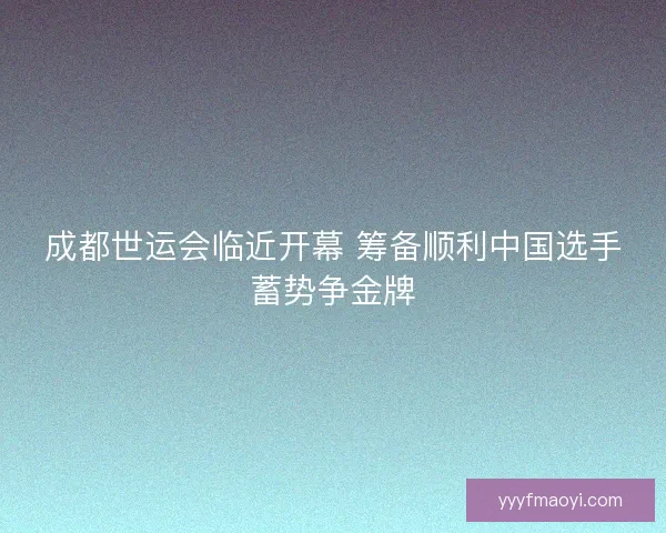 成都世运会临近开幕 筹备顺利中国选手蓄势争金牌
