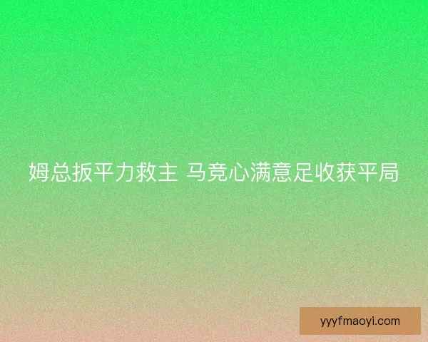 姆总扳平力救主 马竞心满意足收获平局